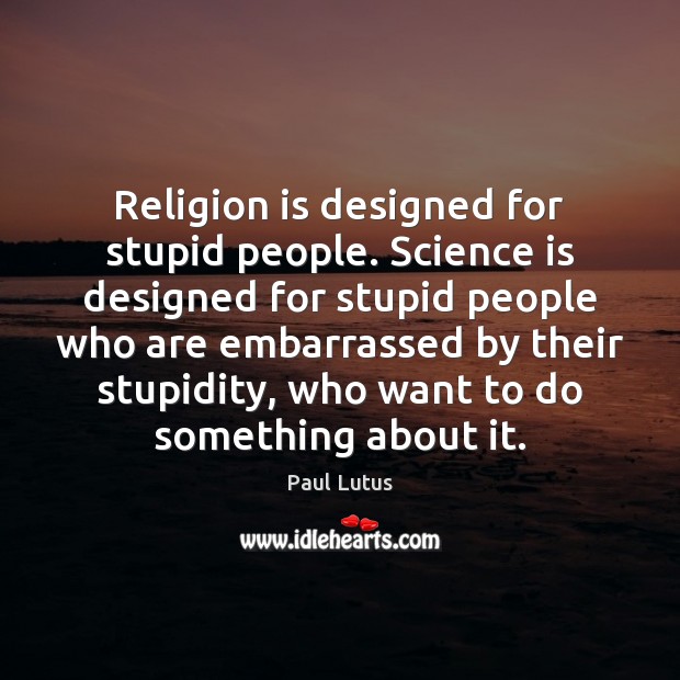 Religion is designed for stupid people. Science is designed for stupid people Image