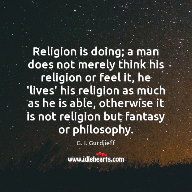 Religion is doing; a man does not merely think his religion or G. I. Gurdjieff Picture Quote