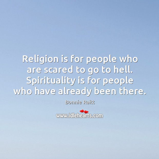 Religion is for people who are scared to go to hell. Spirituality is for people who have already been there. Image