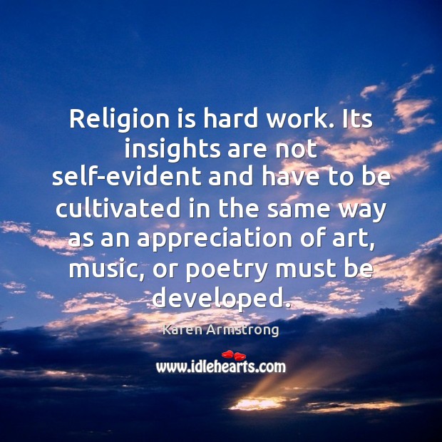 Religion is hard work. Its insights are not self-evident and have to Religion Quotes Image