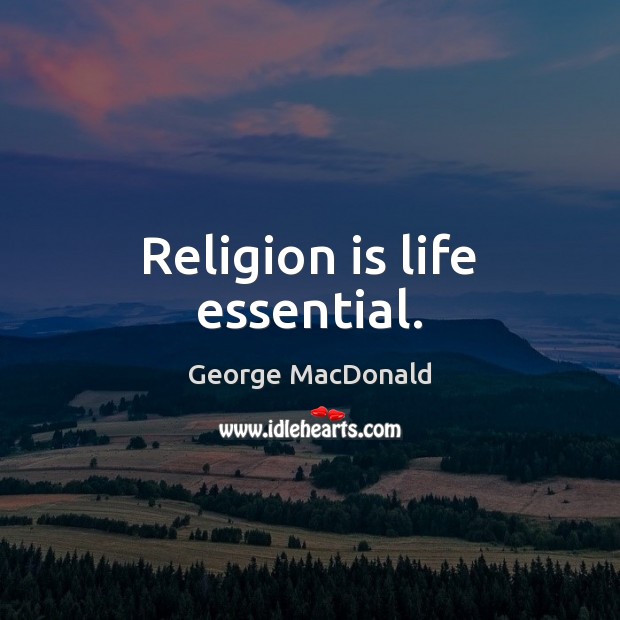 Religion is life essential. George MacDonald Picture Quote