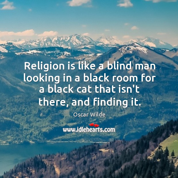Religion is like a blind man looking in a black room for 