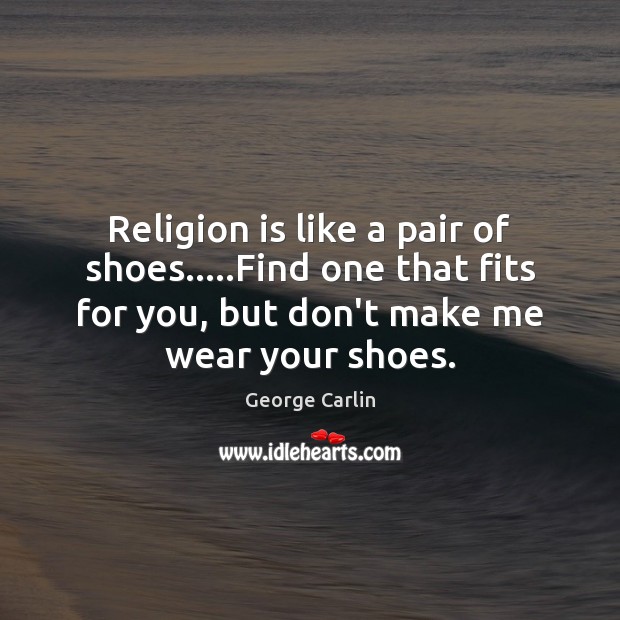 Religion is like a pair of shoes…..Find one that fits for George Carlin Picture Quote