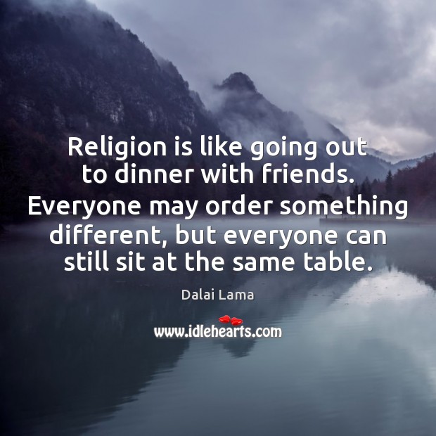 Religion is like going out to dinner with friends. Everyone may order Image