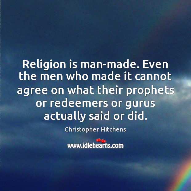 Religion is man-made. Even the men who made it cannot agree on Christopher Hitchens Picture Quote