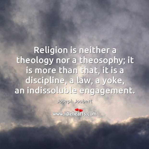 Religion is neither a theology nor a theosophy; it is more than Engagement Quotes Image