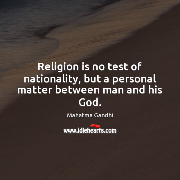 Religion is no test of nationality, but a personal matter between man and his God. Mahatma Gandhi Picture Quote