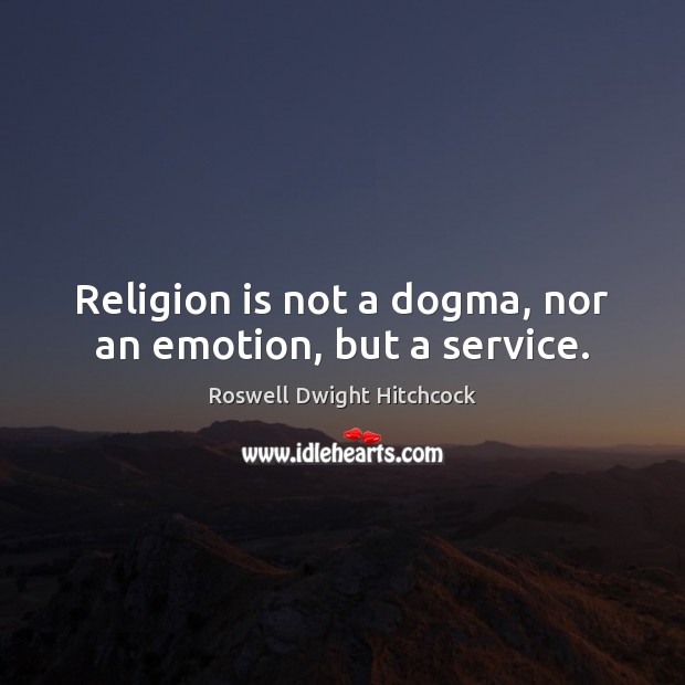 Religion is not a dogma, nor an emotion, but a service. Religion Quotes Image