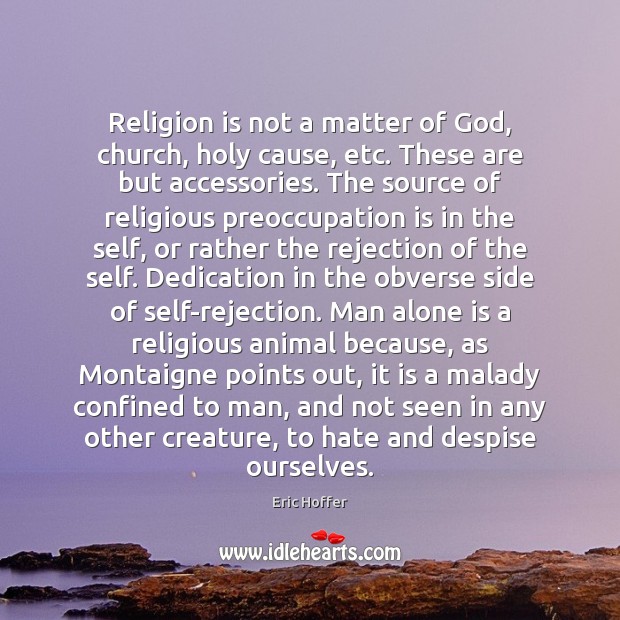 Religion is not a matter of God, church, holy cause, etc. These Eric Hoffer Picture Quote