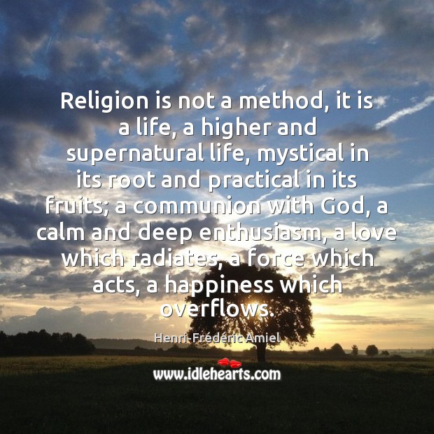 Religion is not a method, it is a life, a higher and Henri-Frédéric Amiel Picture Quote