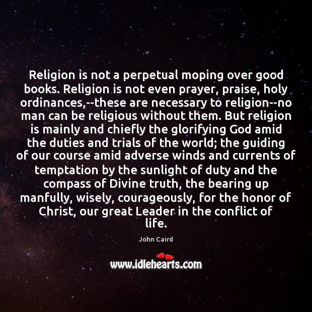 Religion is not a perpetual moping over good books. Religion is not Praise Quotes Image