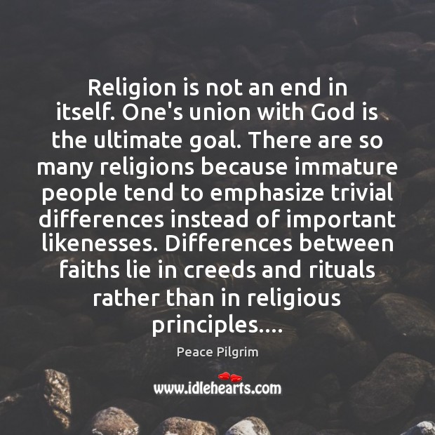 Religion is not an end in itself. One’s union with God is Peace Pilgrim Picture Quote