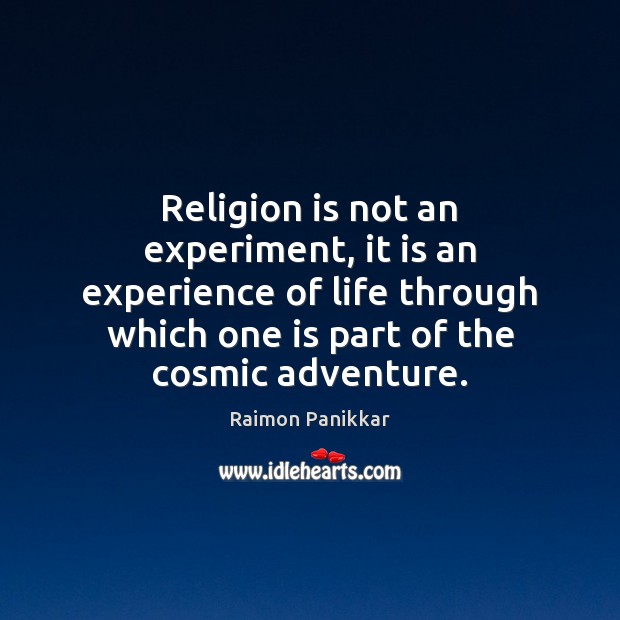 Religion is not an experiment, it is an experience of life through Image