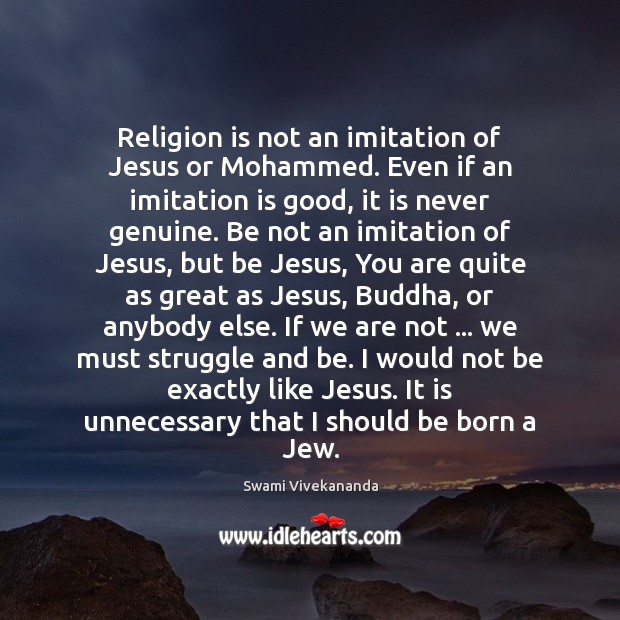 Religion is not an imitation of Jesus or Mohammed. Even if an Swami Vivekananda Picture Quote