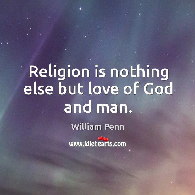Religion is nothing else but love of God and man. Image