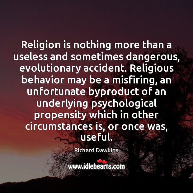 Religion is nothing more than a useless and sometimes dangerous, evolutionary accident. Richard Dawkins Picture Quote