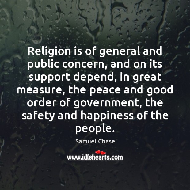 Religion is of general and public concern, and on its support depend, Samuel Chase Picture Quote