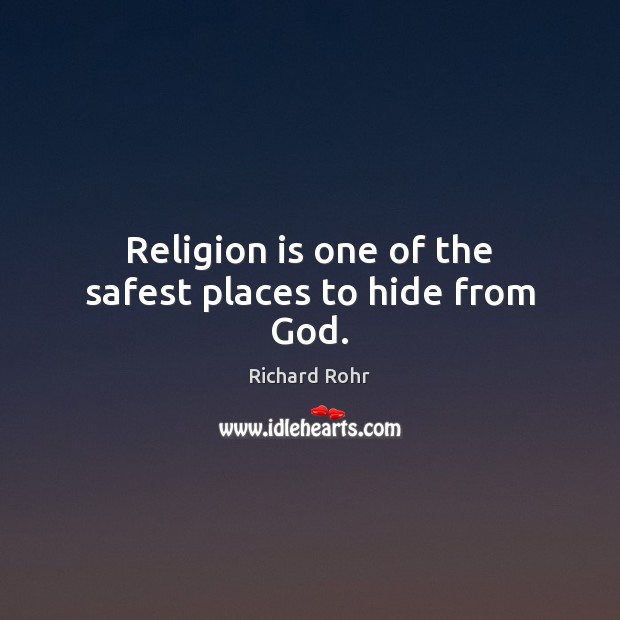 Religion is one of the safest places to hide from God. Richard Rohr Picture Quote
