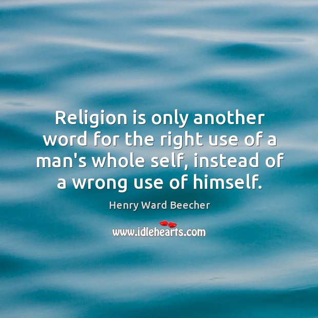 Religion is only another word for the right use of a man’s Image
