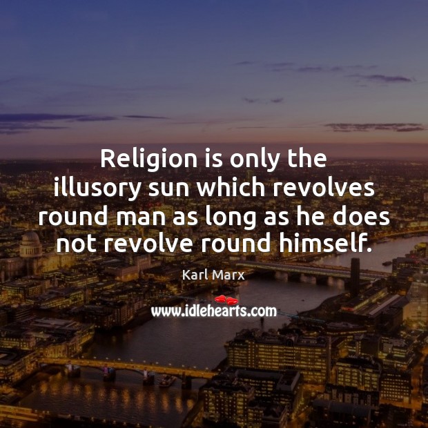 Religion is only the illusory sun which revolves round man as long Karl Marx Picture Quote