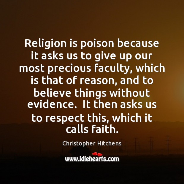 Religion is poison because it asks us to give up our most Christopher Hitchens Picture Quote