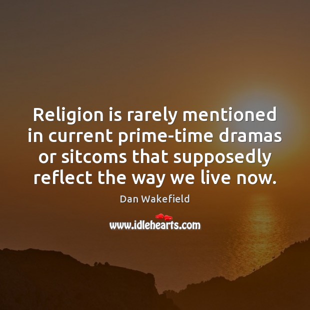 Religion is rarely mentioned in current prime-time dramas or sitcoms that supposedly Religion Quotes Image