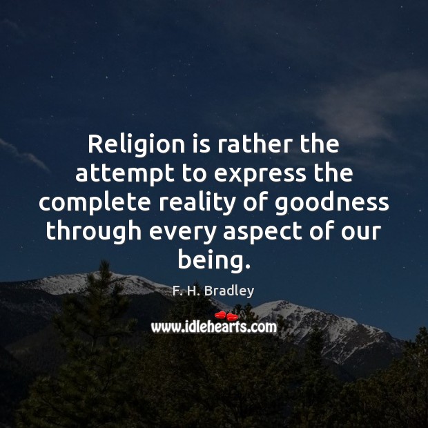 Religion is rather the attempt to express the complete reality of goodness Reality Quotes Image