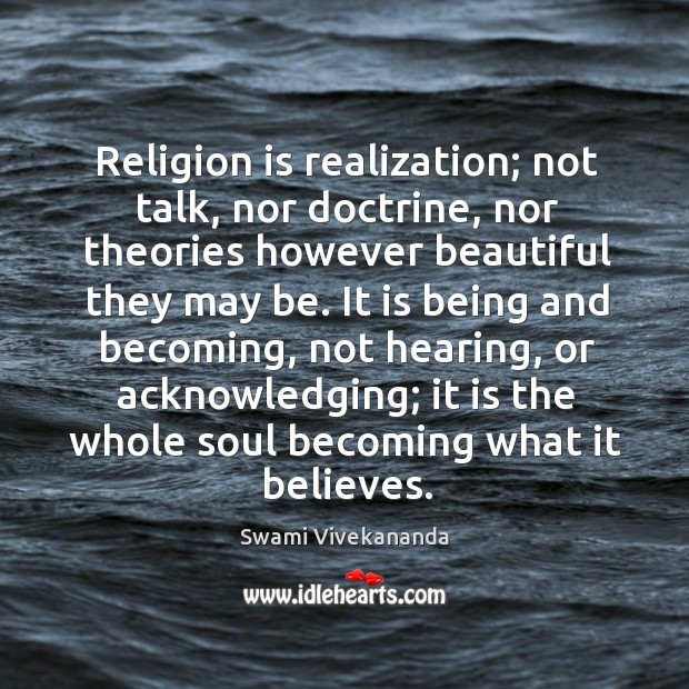 Religion is realization; not talk, nor doctrine, nor theories however beautiful they Swami Vivekananda Picture Quote