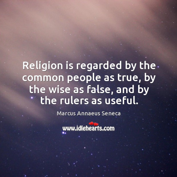 Religion is regarded by the common people as true, by the wise as false, and by the rulers as useful. Wise Quotes Image