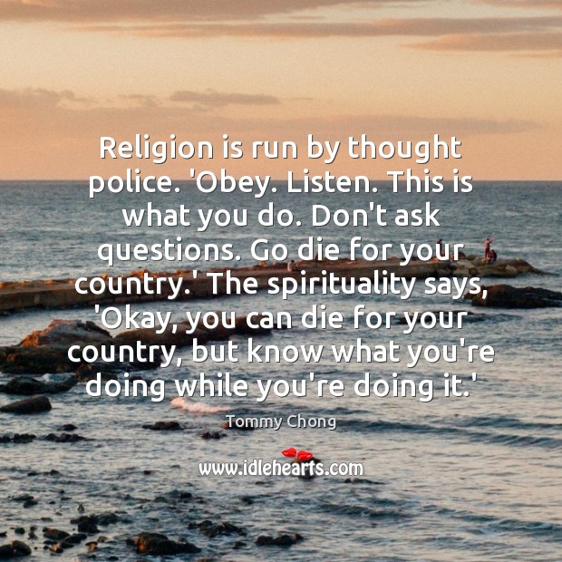 Religion is run by thought police. ‘Obey. Listen. This is what you Tommy Chong Picture Quote