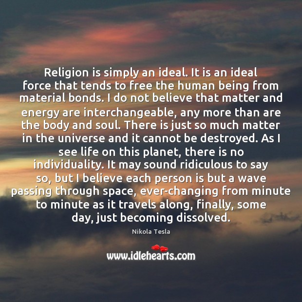 Religion is simply an ideal. It is an ideal force that tends Image