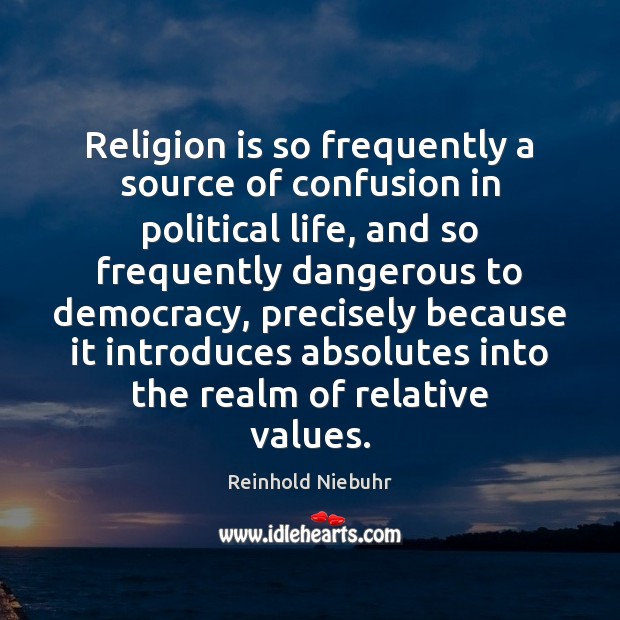 Religion is so frequently a source of confusion in political life, and Reinhold Niebuhr Picture Quote