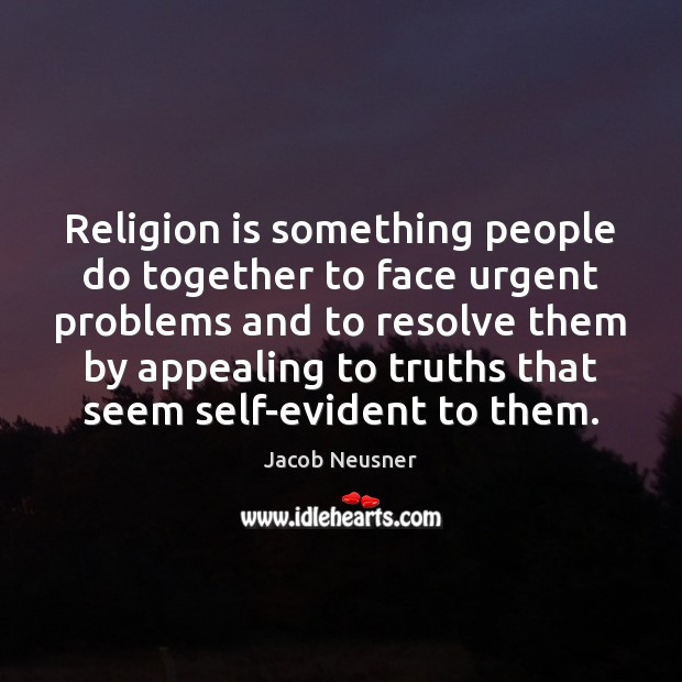 Religion is something people do together to face urgent problems and to Jacob Neusner Picture Quote