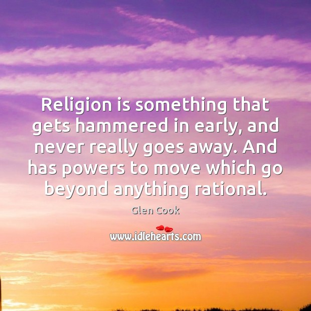 Religion is something that gets hammered in early, and never really goes Glen Cook Picture Quote