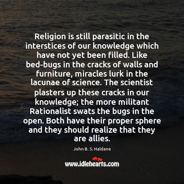 Religion is still parasitic in the interstices of our knowledge which have John B. S. Haldane Picture Quote