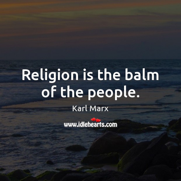 Religion is the balm of the people. Karl Marx Picture Quote