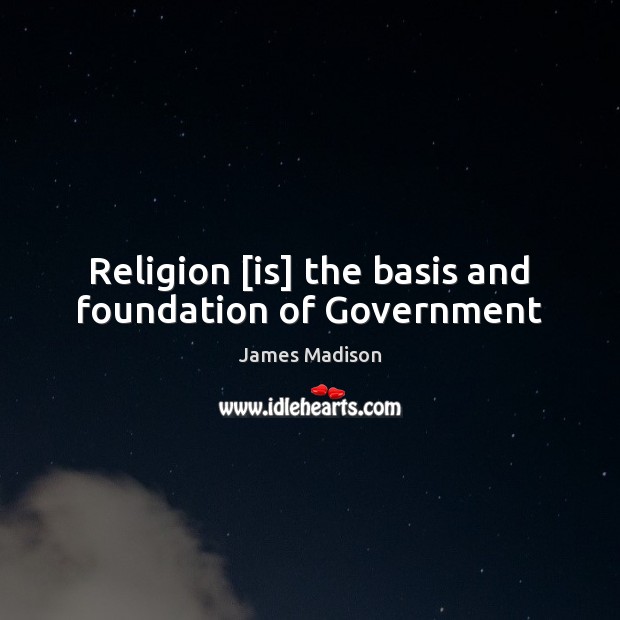 Religion [is] the basis and foundation of Government Image