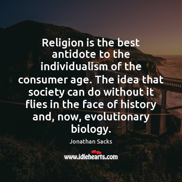 Religion is the best antidote to the individualism of the consumer age. Religion Quotes Image