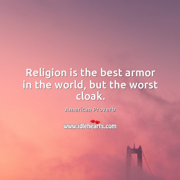 Religion is the best armor in the world, but the worst cloak. American Proverbs Image