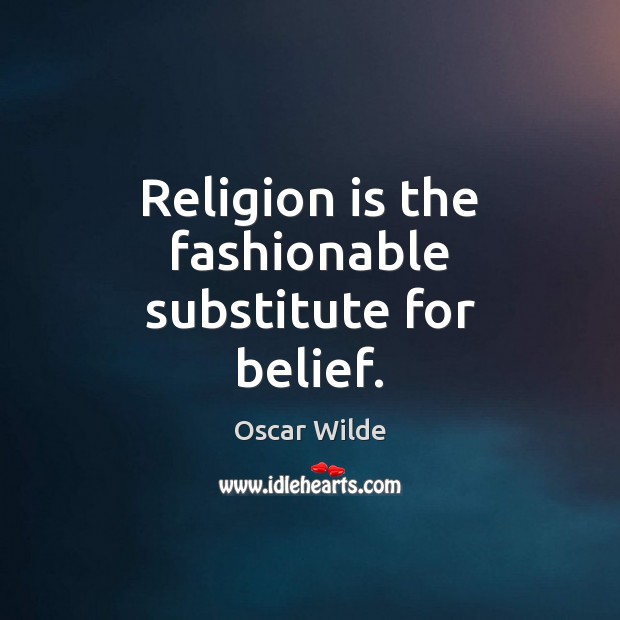 Religion is the fashionable substitute for belief. Oscar Wilde Picture Quote