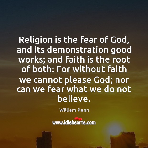 Religion is the fear of God, and its demonstration good works; and William Penn Picture Quote