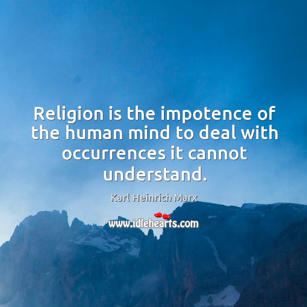 Religion is the impotence of the human mind to deal with occurrences it cannot understand. Image