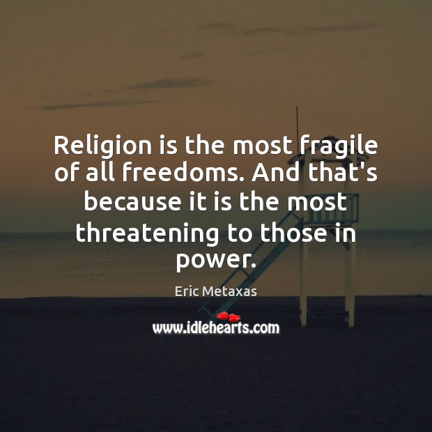 Religion is the most fragile of all freedoms. And that’s because it Eric Metaxas Picture Quote