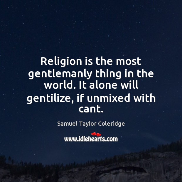 Religion is the most gentlemanly thing in the world. It alone will Samuel Taylor Coleridge Picture Quote