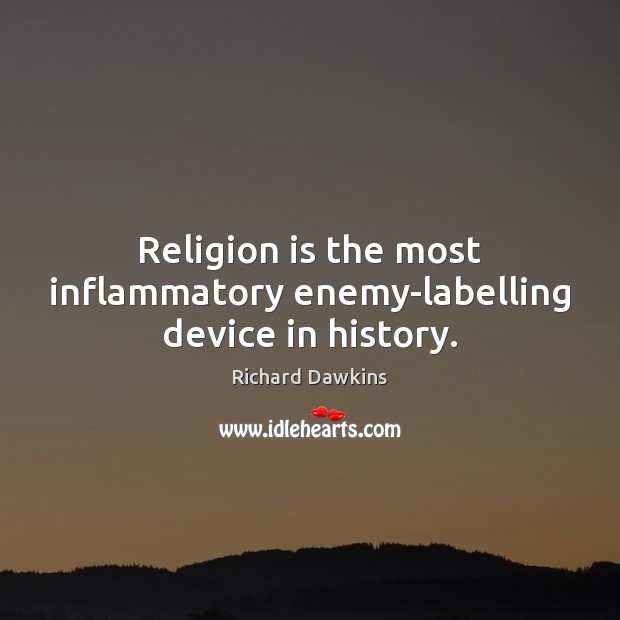 Religion is the most inflammatory enemy-labelling device in history. Richard Dawkins Picture Quote