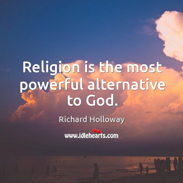 Religion is the most powerful alternative to God. Richard Holloway Picture Quote