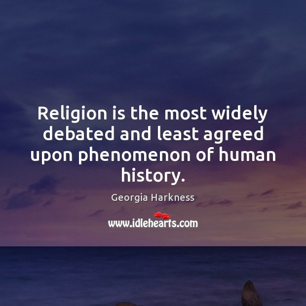Religion is the most widely debated and least agreed upon phenomenon of human history. Image