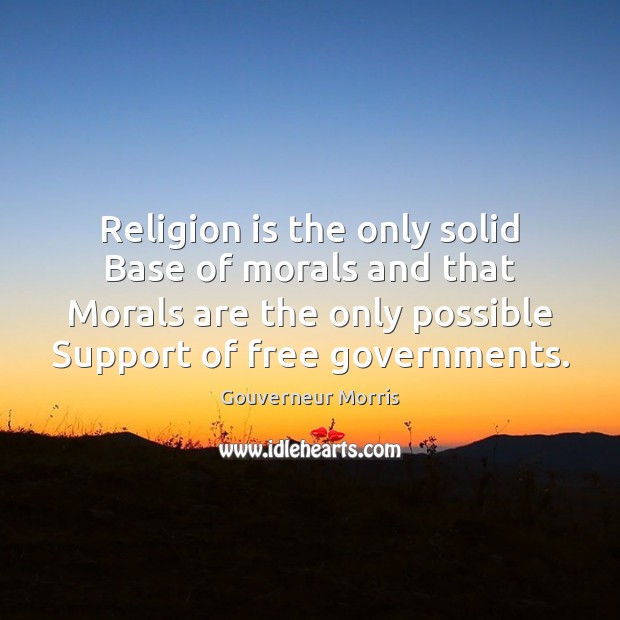 Religion is the only solid Base of morals and that Morals are Image