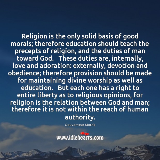 Religion is the only solid basis of good morals; therefore education should Image