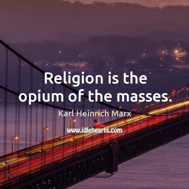Religion is the opium of the masses. Karl Heinrich Marx Picture Quote